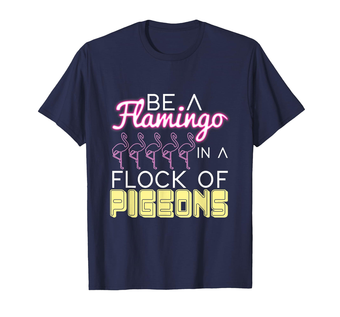 Be A Flamingo In A Flock Of Pigeons Flamingo T-Shirt