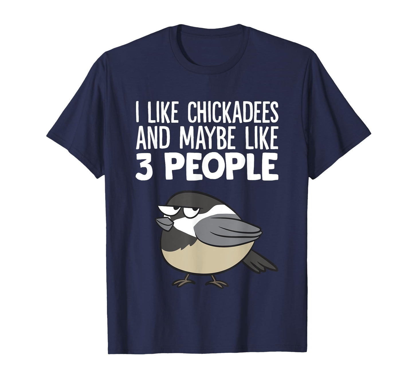 Chickadee Birding I Like Chickadees And Maybe Like 3 People T-Shirt