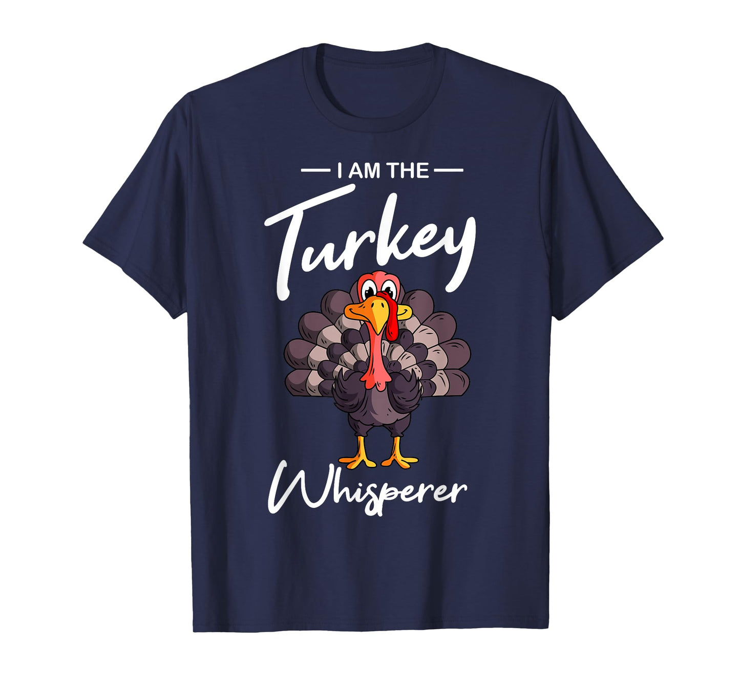I Am The Turkey Whisperer Turkey Hunting Lover T-Shirt