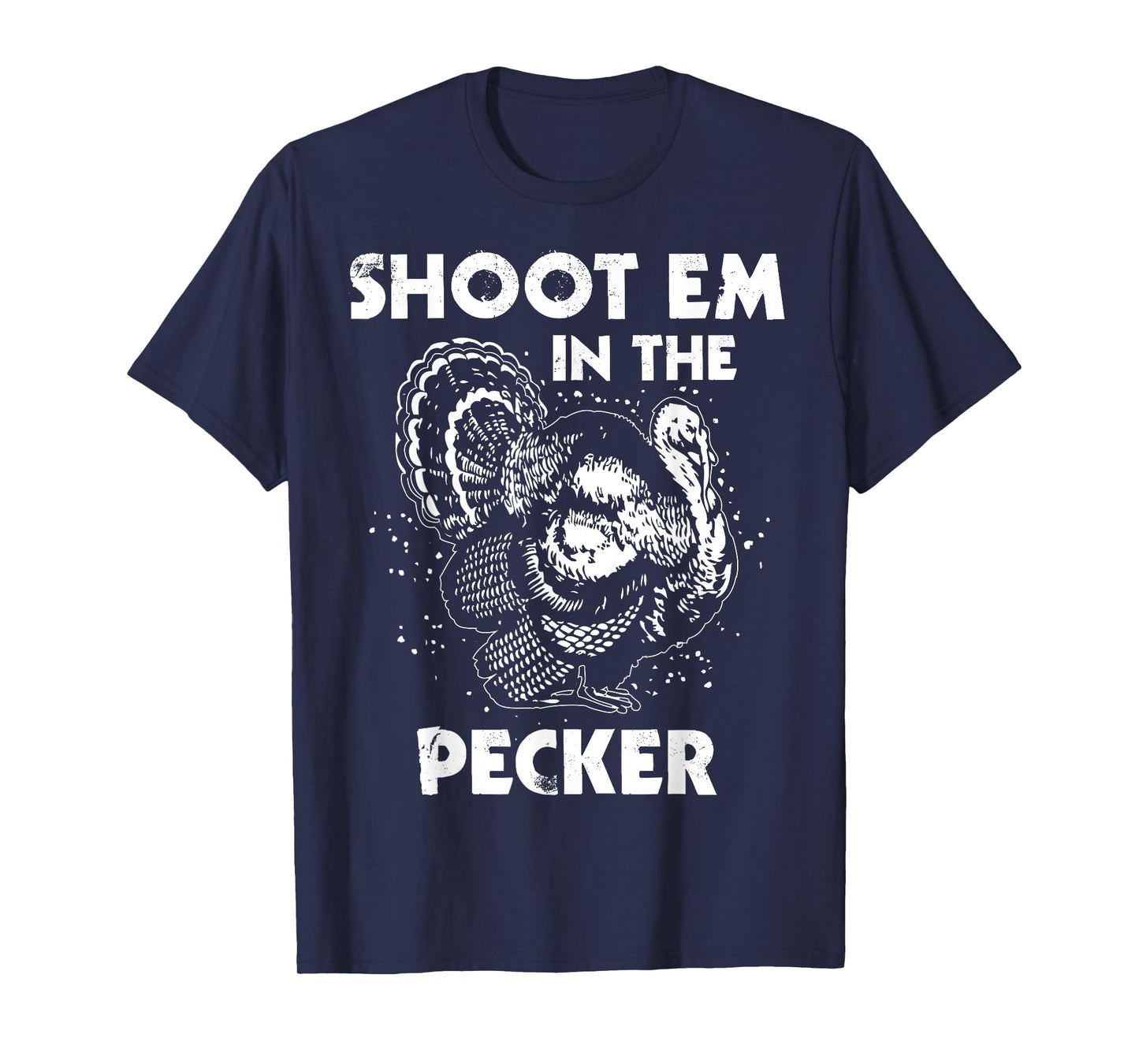 Shoot Em In The Pecker Funny Turkey Legend Hunting Design T-Shirt