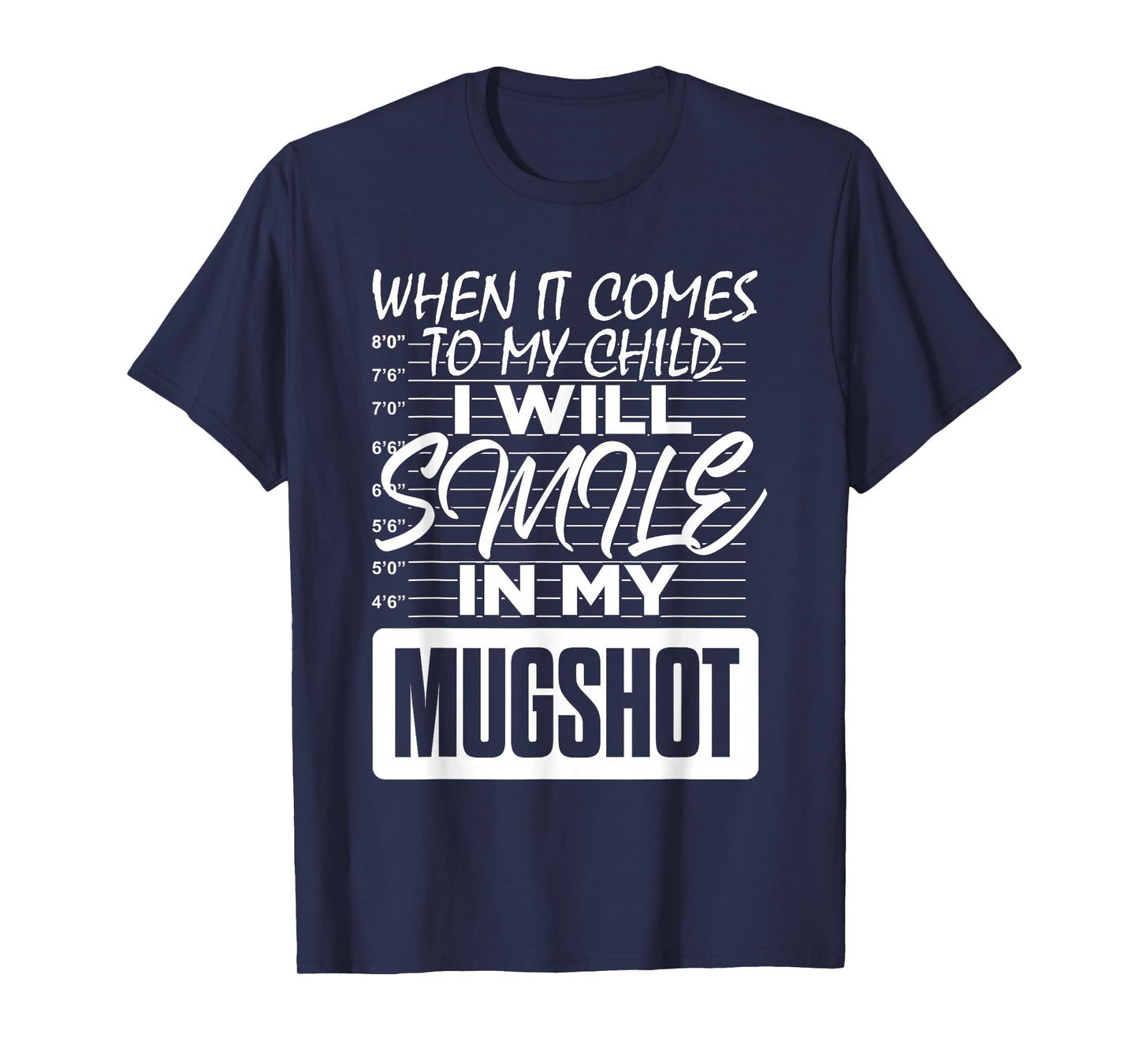 When It Comes to My Child I Will Smile in My Mugshot T-Shirt