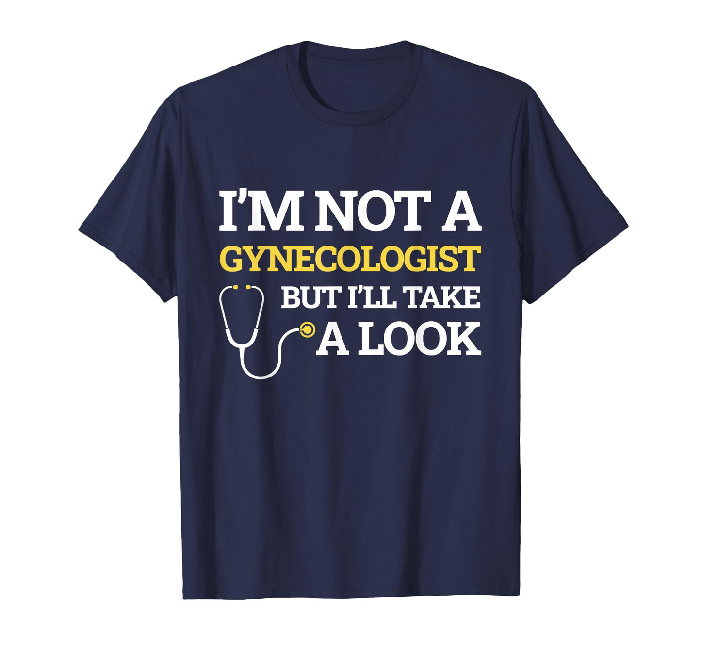 I'm Not A Gynecologist But I'll Take A Look Funny Gift T-Shirt