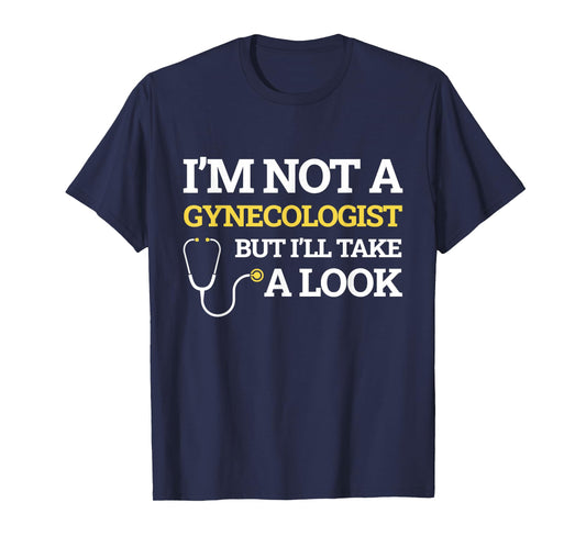 I'm Not A Gynecologist But I'll Take A Look Funny Gift T-Shirt