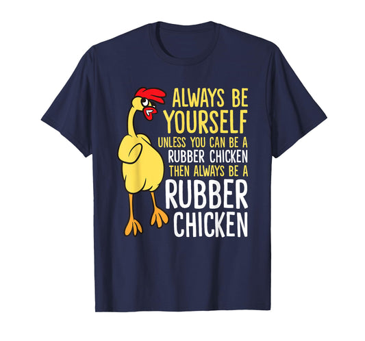 Always Be Yourself Unless You Can Be A Rubber Chicken T-Shirt