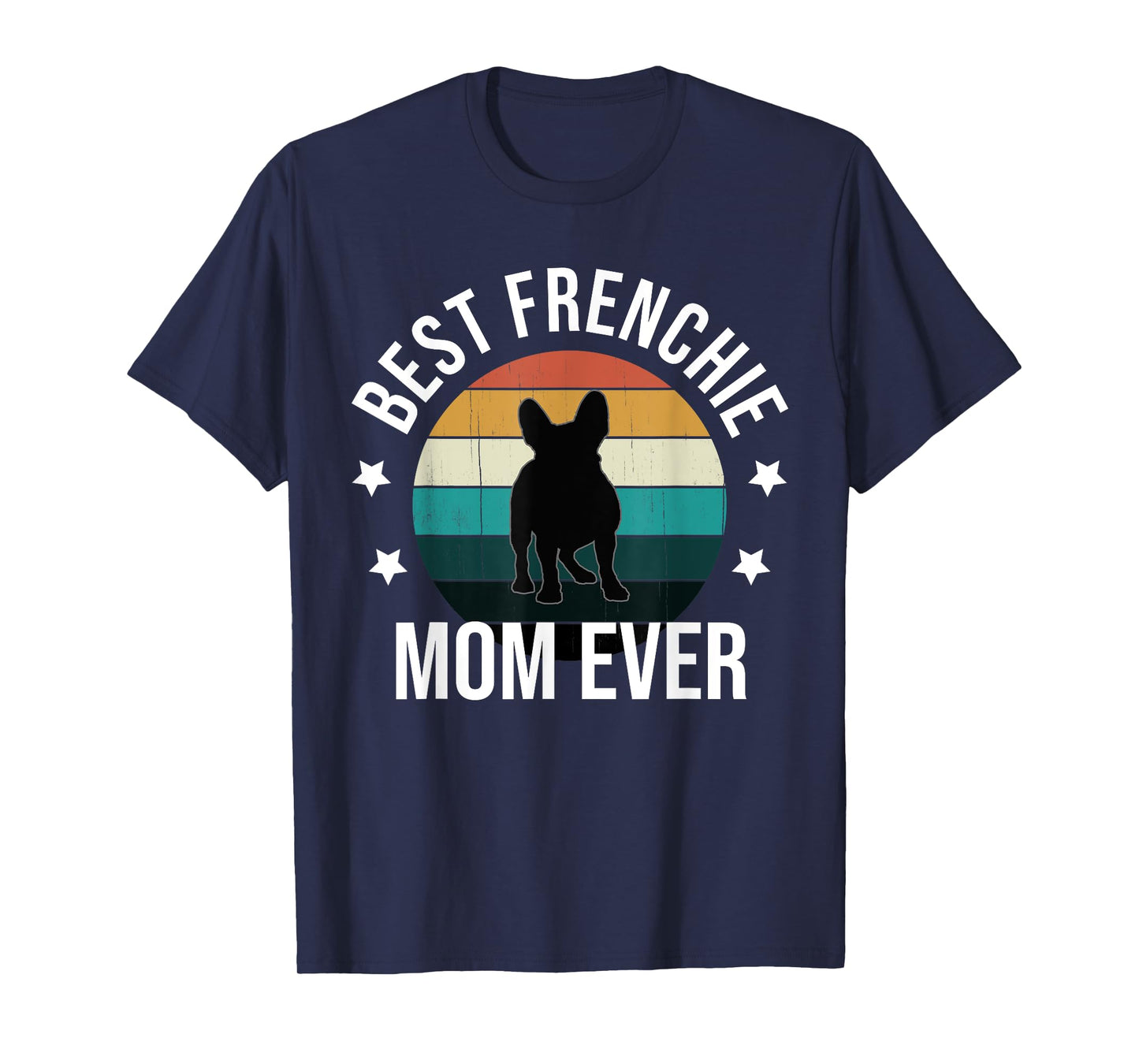 Best Frenchie Mom Ever: French Bulldog Mothers Day Gift Idea T-Shirt for Men Women