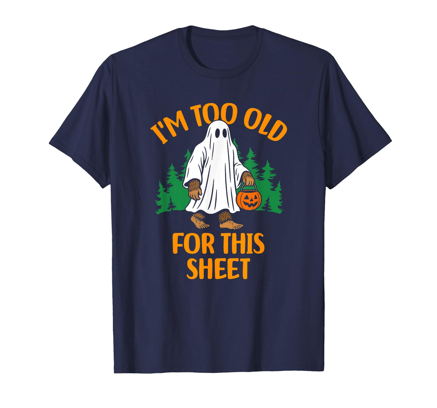 Funny Ghost Bigfoot I'm Too Old For This Sheet T-Shirt