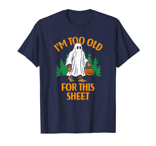 Funny Ghost Bigfoot I'm Too Old For This Sheet T-Shirt