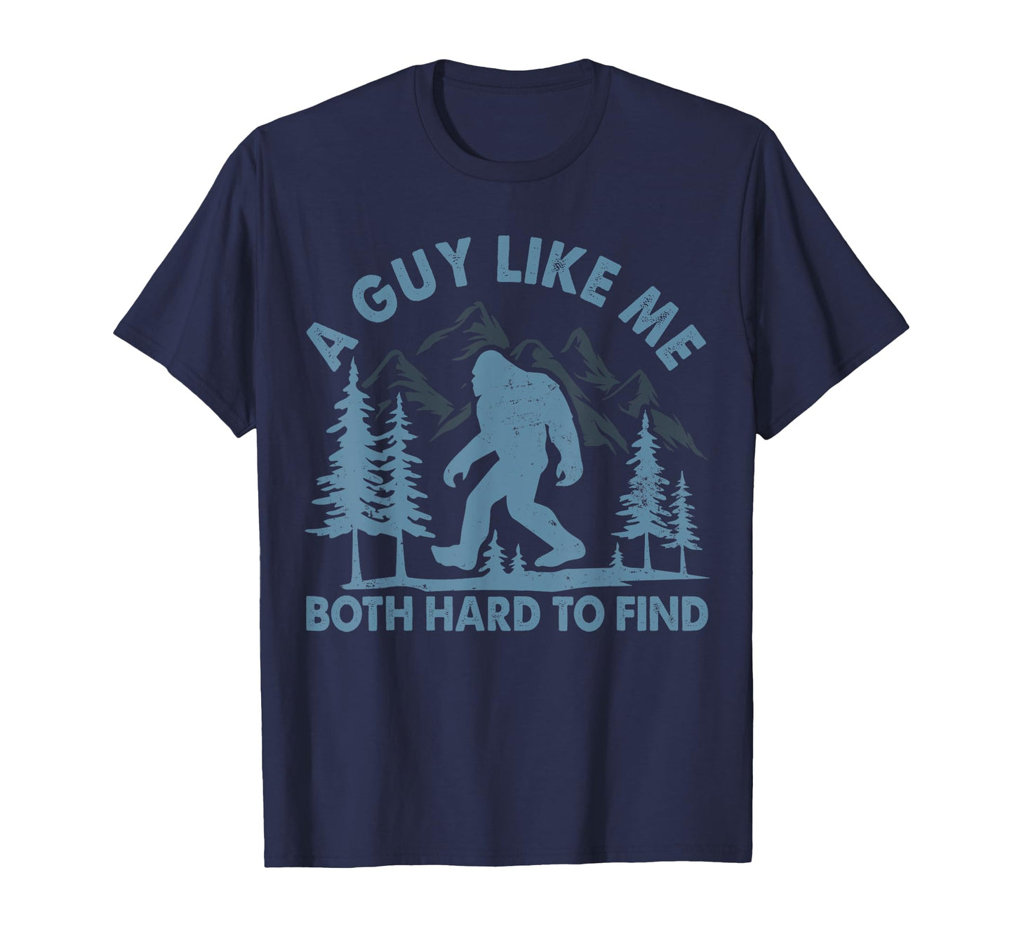 Funny Bigfoot A Guy Like Me Is Hard To Forest Find T-Shirt