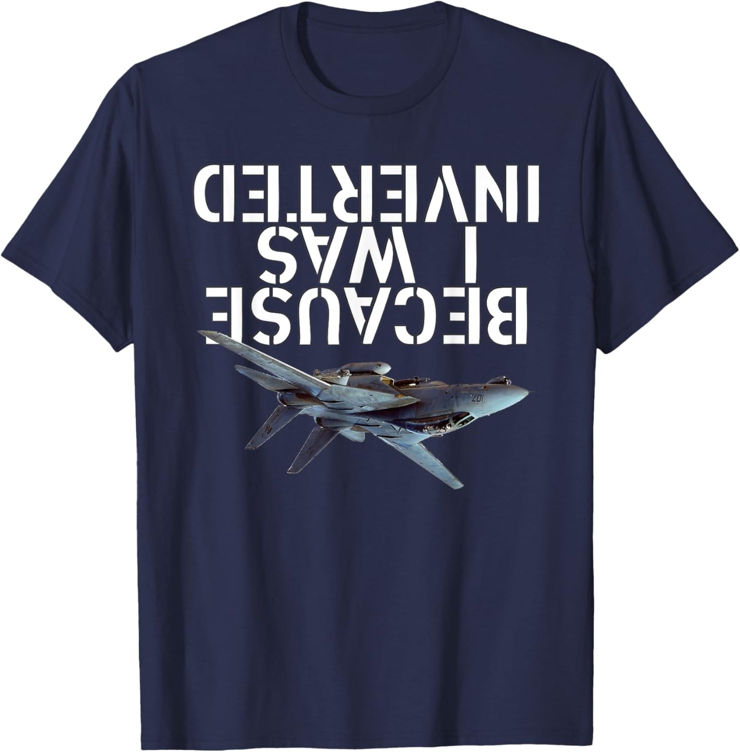 Because I Was Inverted T-Shirt - F-14 Tomcat TShirt