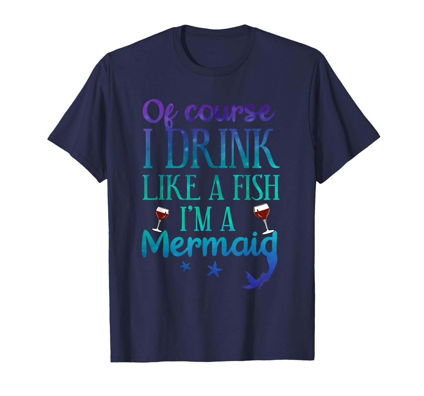 Of Course I Drink Like A Fish I'm A Mermaid Funny Drinking T-Shirt