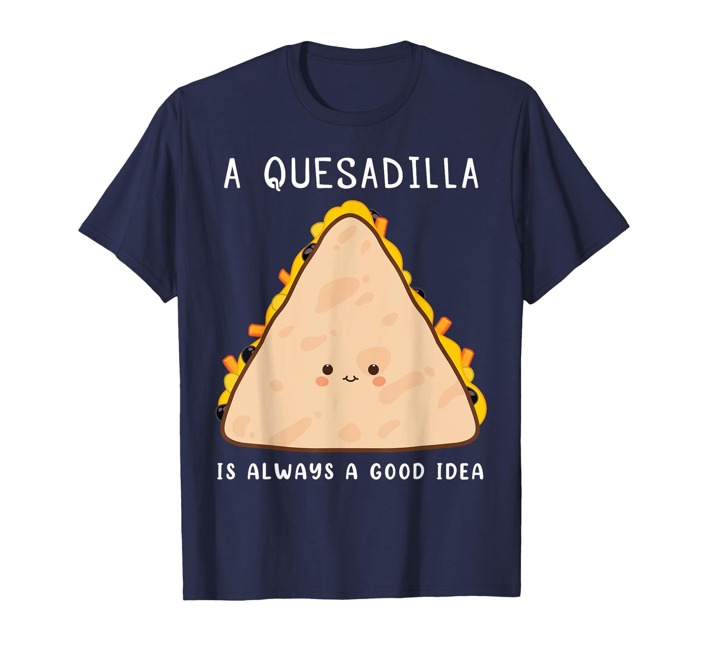 Mexican Food Lover Always A Good Idea Quesadilla T-Shirt