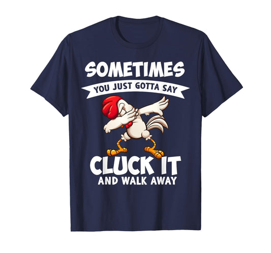 Sometimes You Just Gotta Say Cluck It And Walk Away Chicken T-Shirt