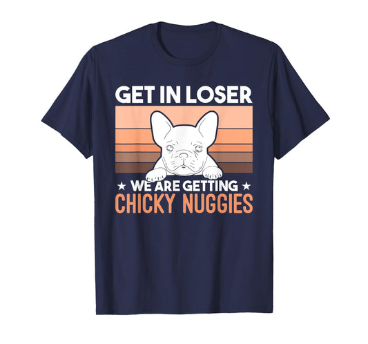 Get In Loser We Are Getting Chicky Nuggies Funny Bulldog Men Women Girls Kids T-Shirt