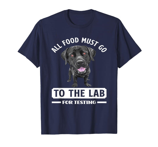 All Food Must Go To The Lab For Testing Funny Labrador T-Shirt