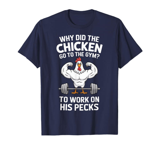 Why Did The Chicken Go To The Gym To Work On His Pecks T-Shirt