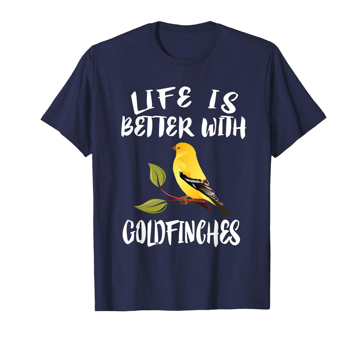 Life Is Better With Goldfinches Birds Animal T-Shirt