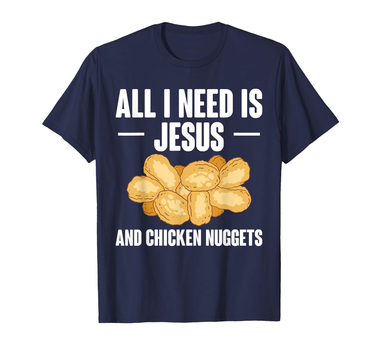 All I Need Is Jesus And Chicken Nuggets T-Shirt