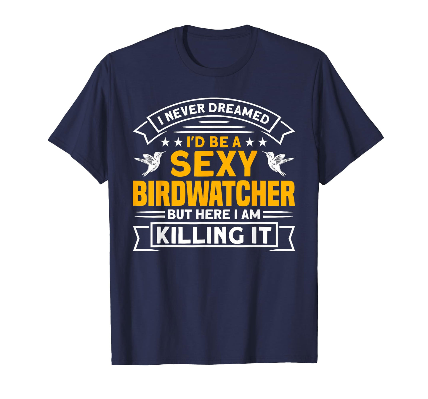 I never dreamed I'd be a Birdwatcher Birding T-Shirt