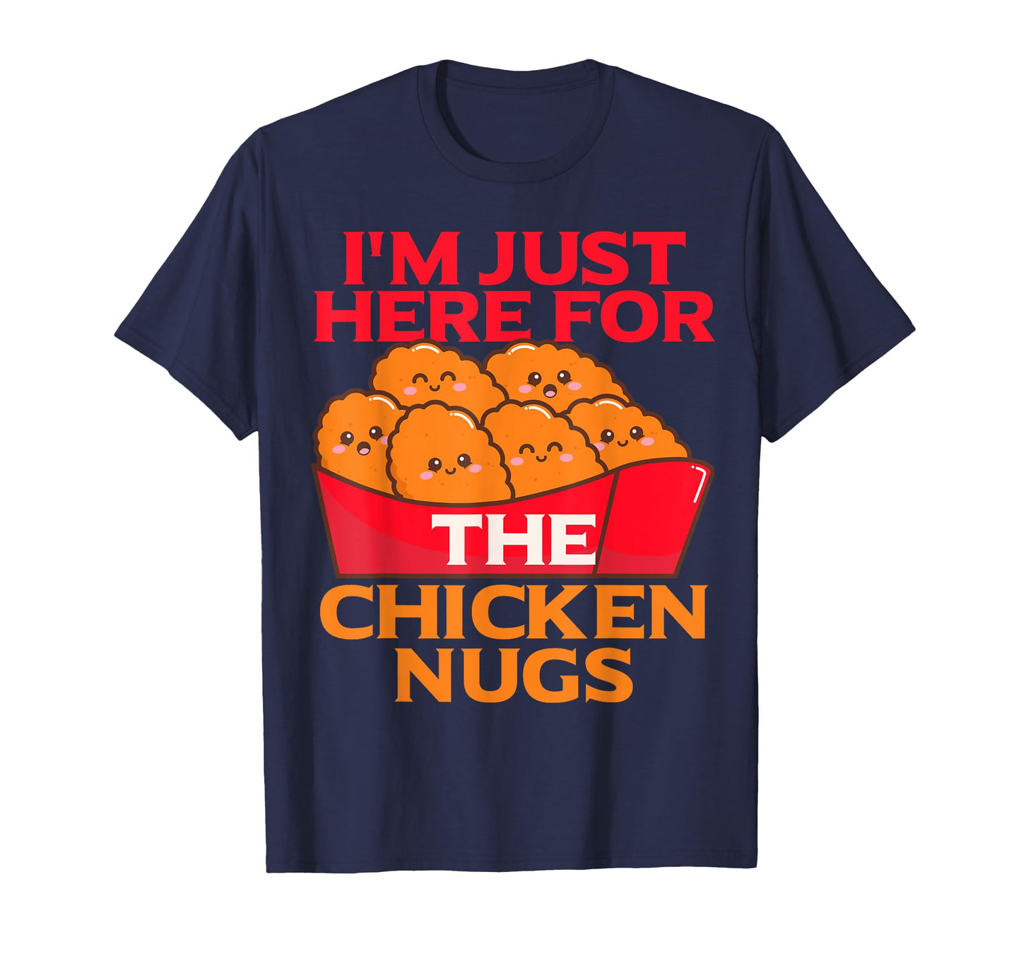 I'm Just Here For The Chicken Nuggets- Chicky Nugs Cute Fun T-Shirt