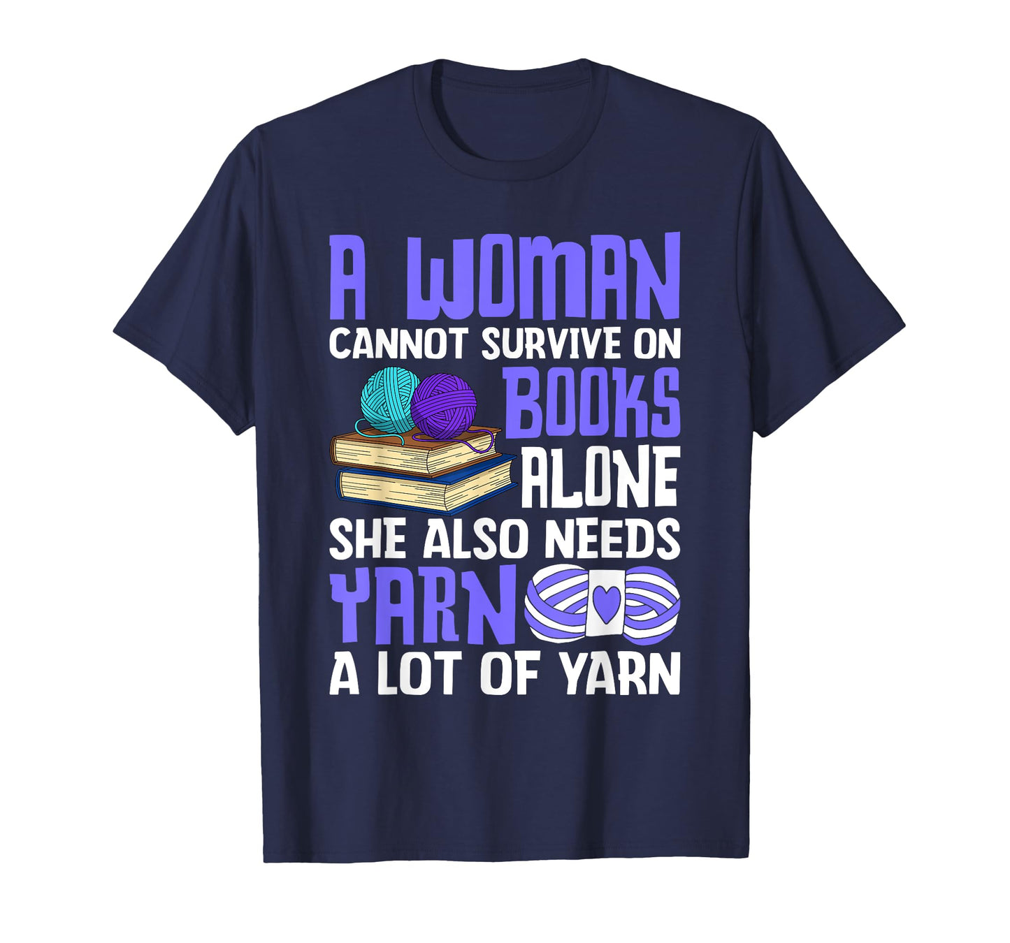 A Woman Cannot Survive On Books Alone She Also Needs Yarn T-Shirt