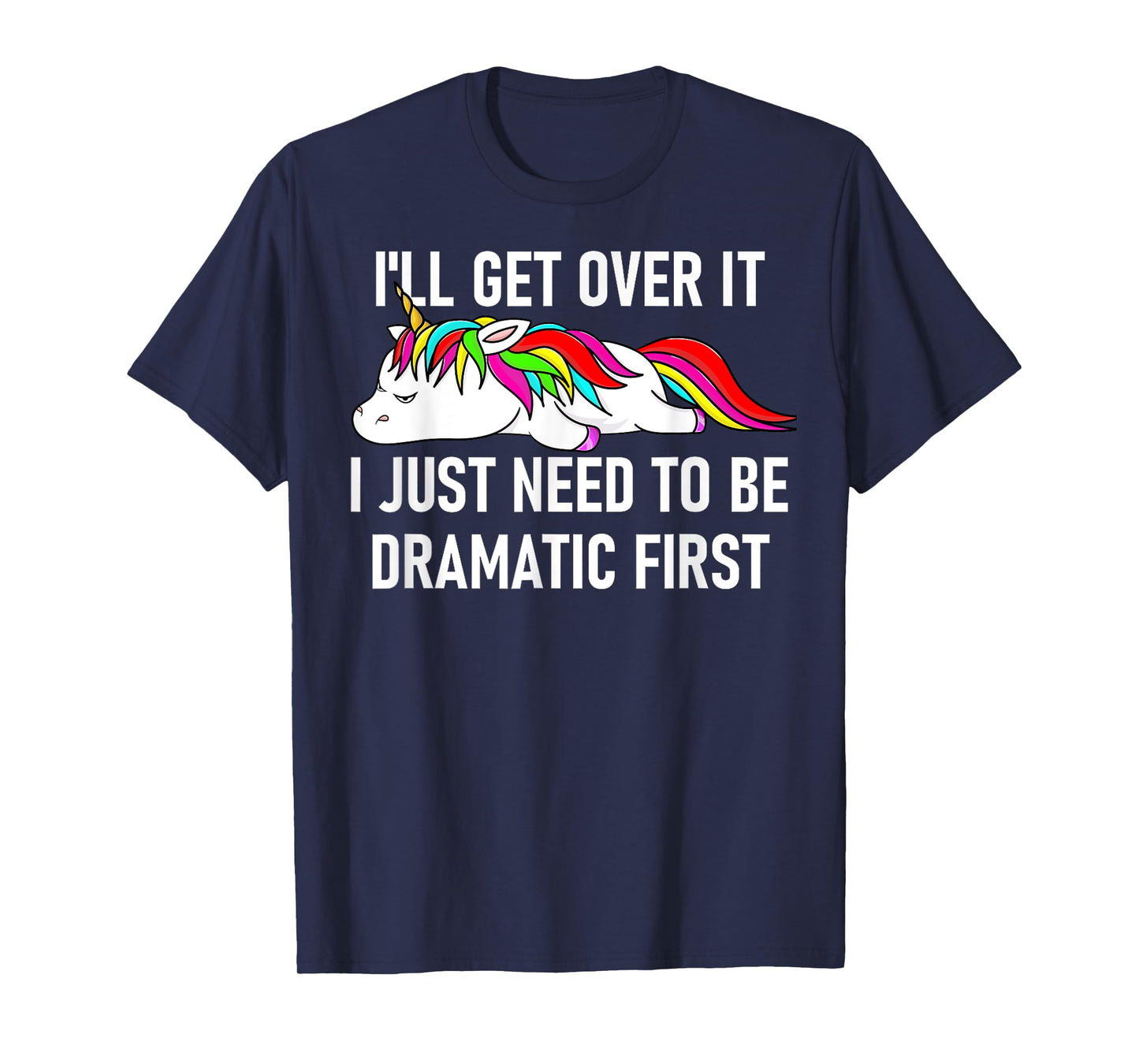 Unicorn I'll Get Over It I Just Need To Be Dramatic First T-Shirt