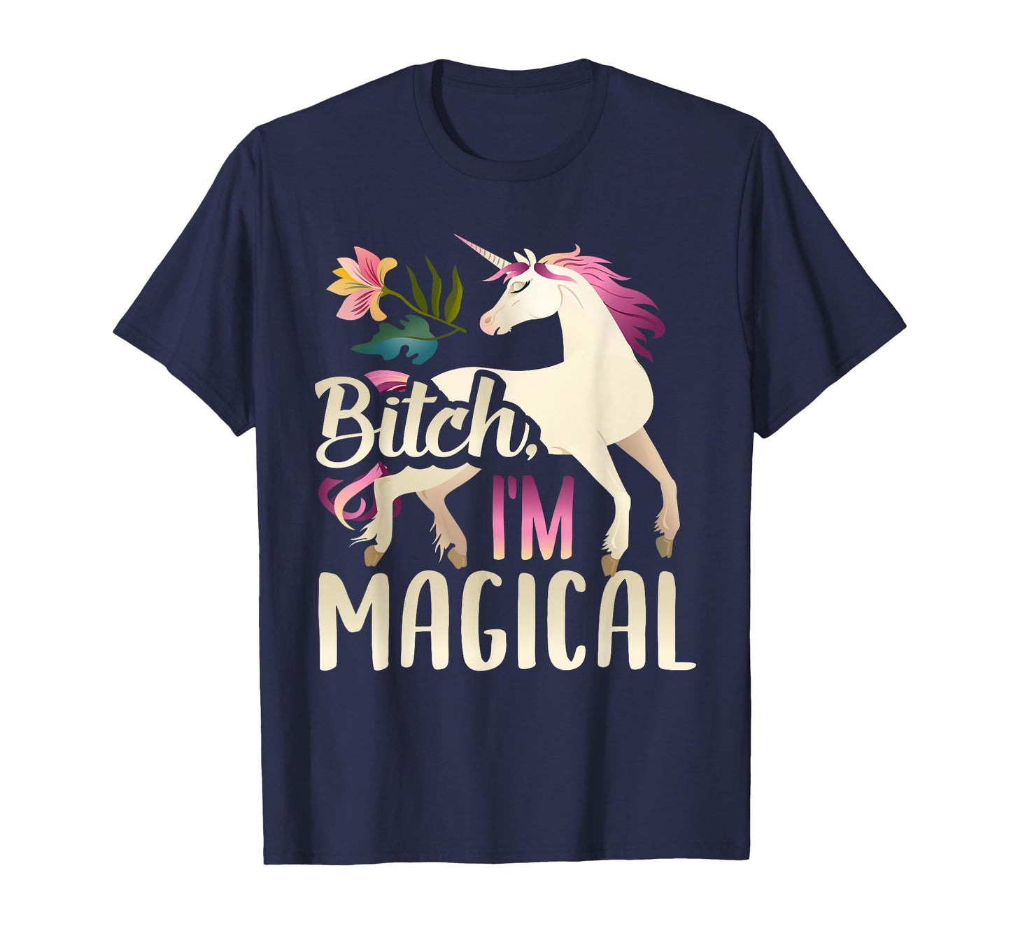 Bitch I'm Magical Funny Unicorn T-Shirt T-Shirt