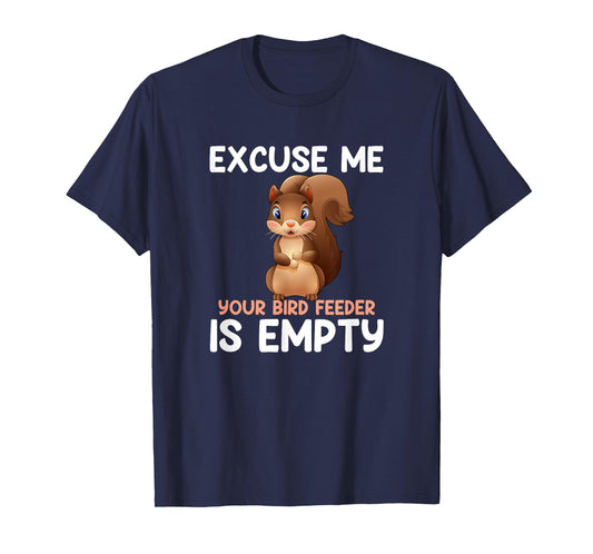 Excuse Me Your Bird Feeder Is Empty, funny Squirrel T-Shirt