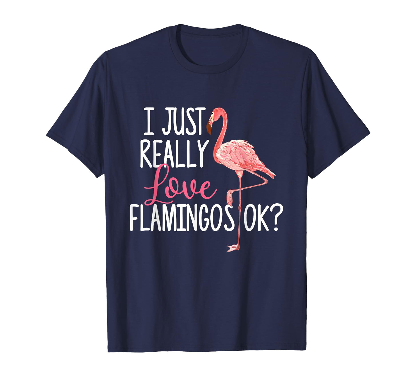 I Just Really Love Flamingos Ok - Cute Flamingo T-Shirt