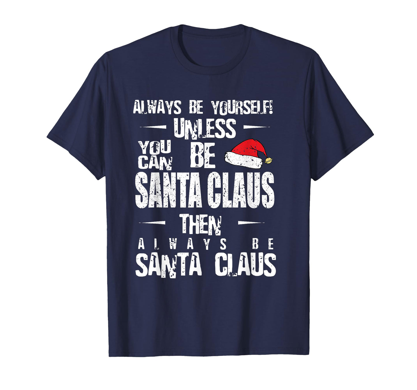 Always Be Yourself Unless You Can Be Santa Claus T-Shirt T-Shirt