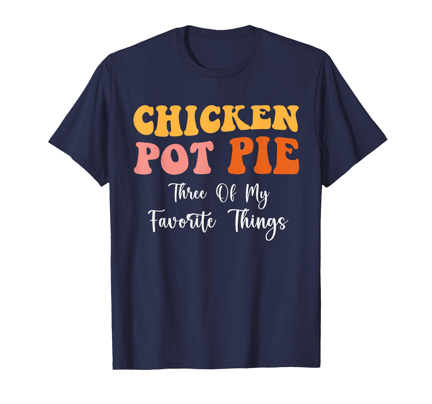 Chicken Pot Pie Three Of My Favorite Things Funny Pot Pie T-Shirt