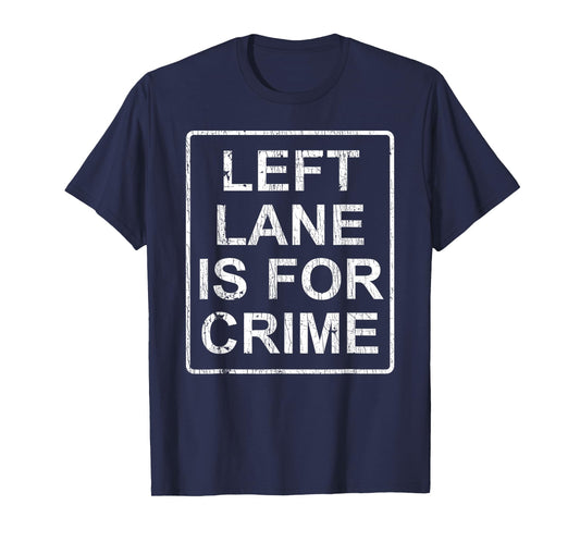 Left Lane Is For Crime Drive Fast Funny Quote T-Shirt