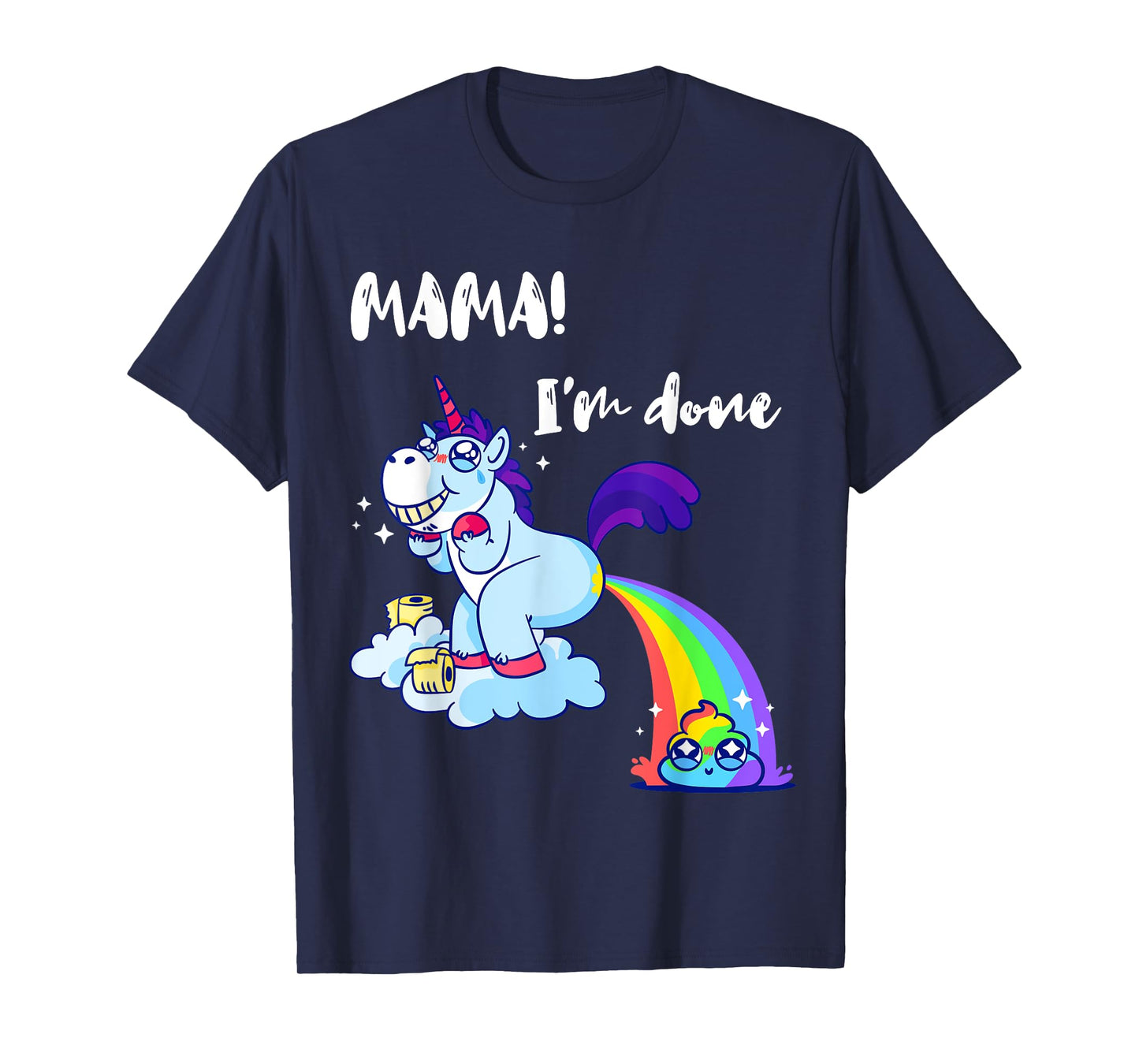 Mama I'm Done Funny Poop Rainbow Unicorn Pooped Toilet T-Shirt