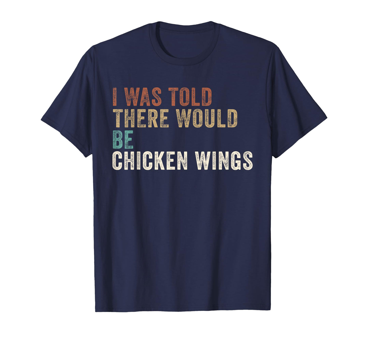 I was told there Would be Chicken Wings T-Shirt