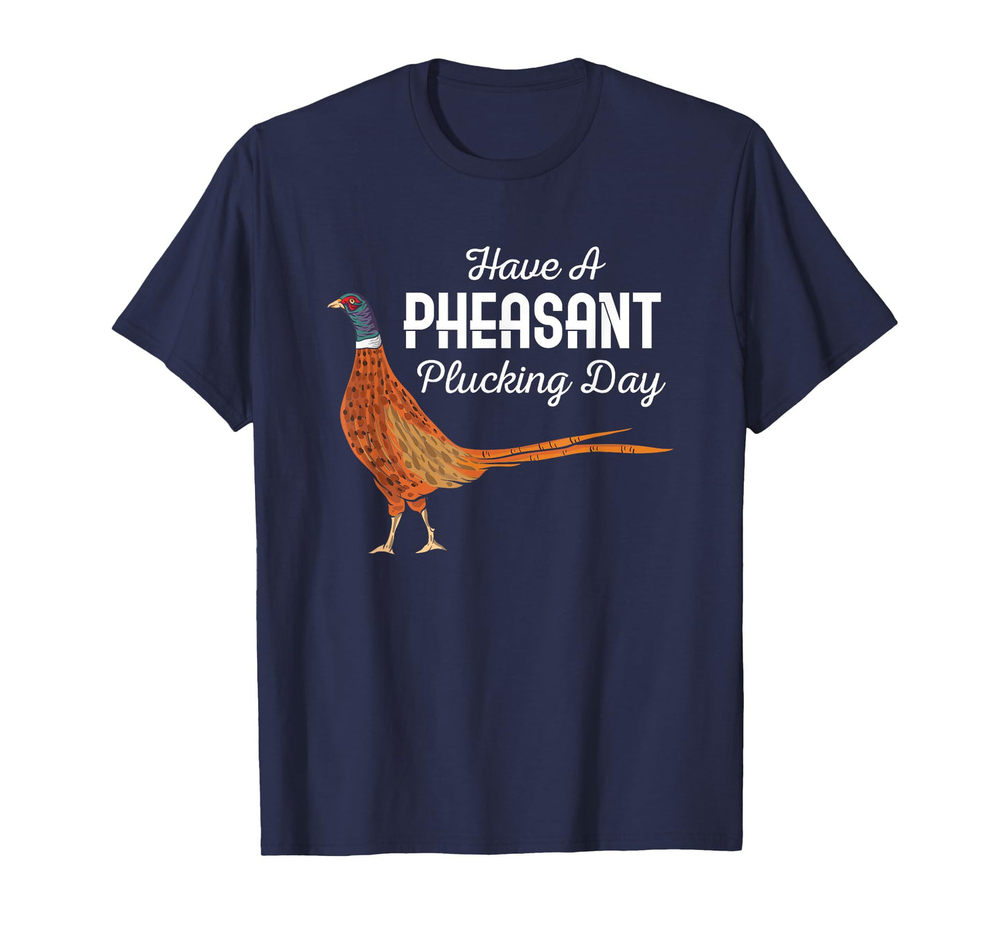 Have A Pheasant Plucking Day Funny Small Game Hunting T-Shirt