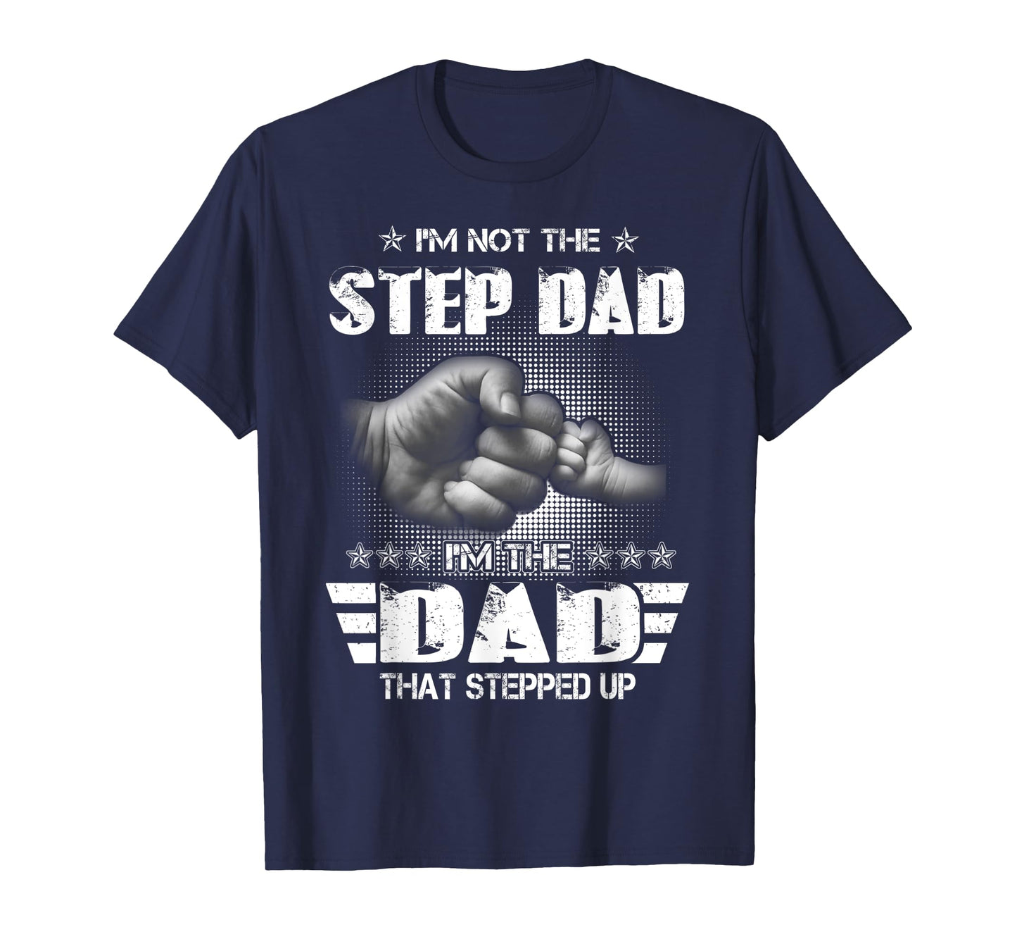 I'm Not The Step-Dad I'm The Dad That Stepped Up Father Gift T-Shirt