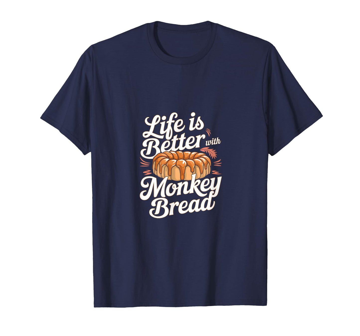 Life is Better with Monkey Bread T-Shirt