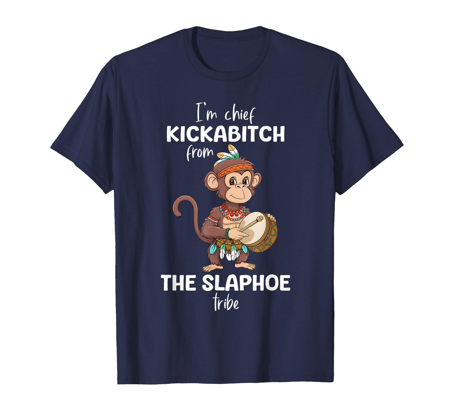 I'm chief kickabitch from slaphoe tribe funny monkey T-Shirt