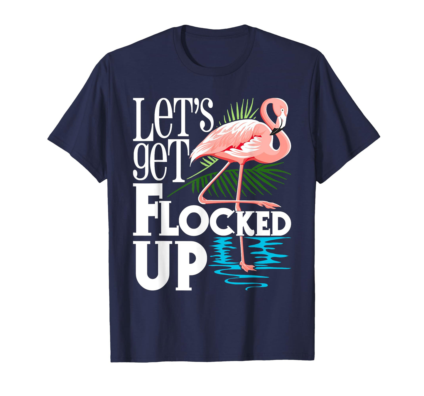 Let's Get Flocked Up - Funny Flamingo Lover T-Shirt