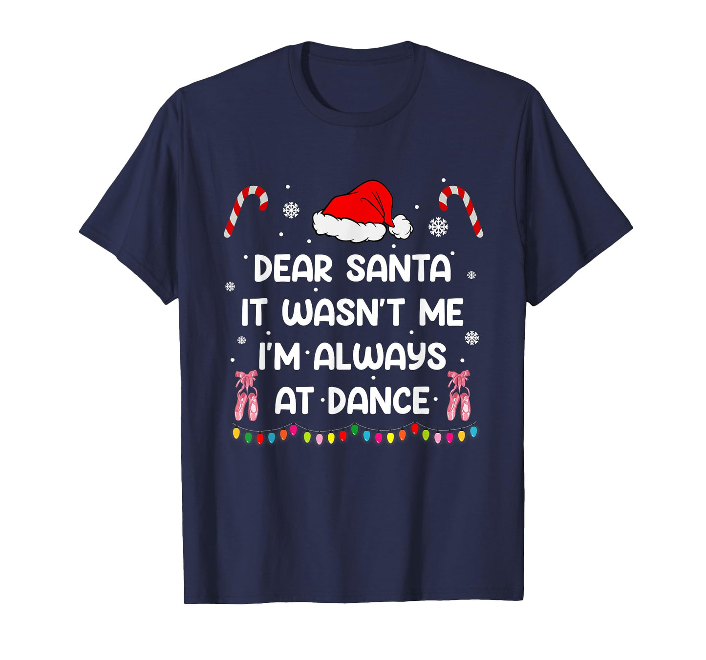 Ballet Christmas Dear Santa It Wasn't Me I'm Always At Dance T-Shirt