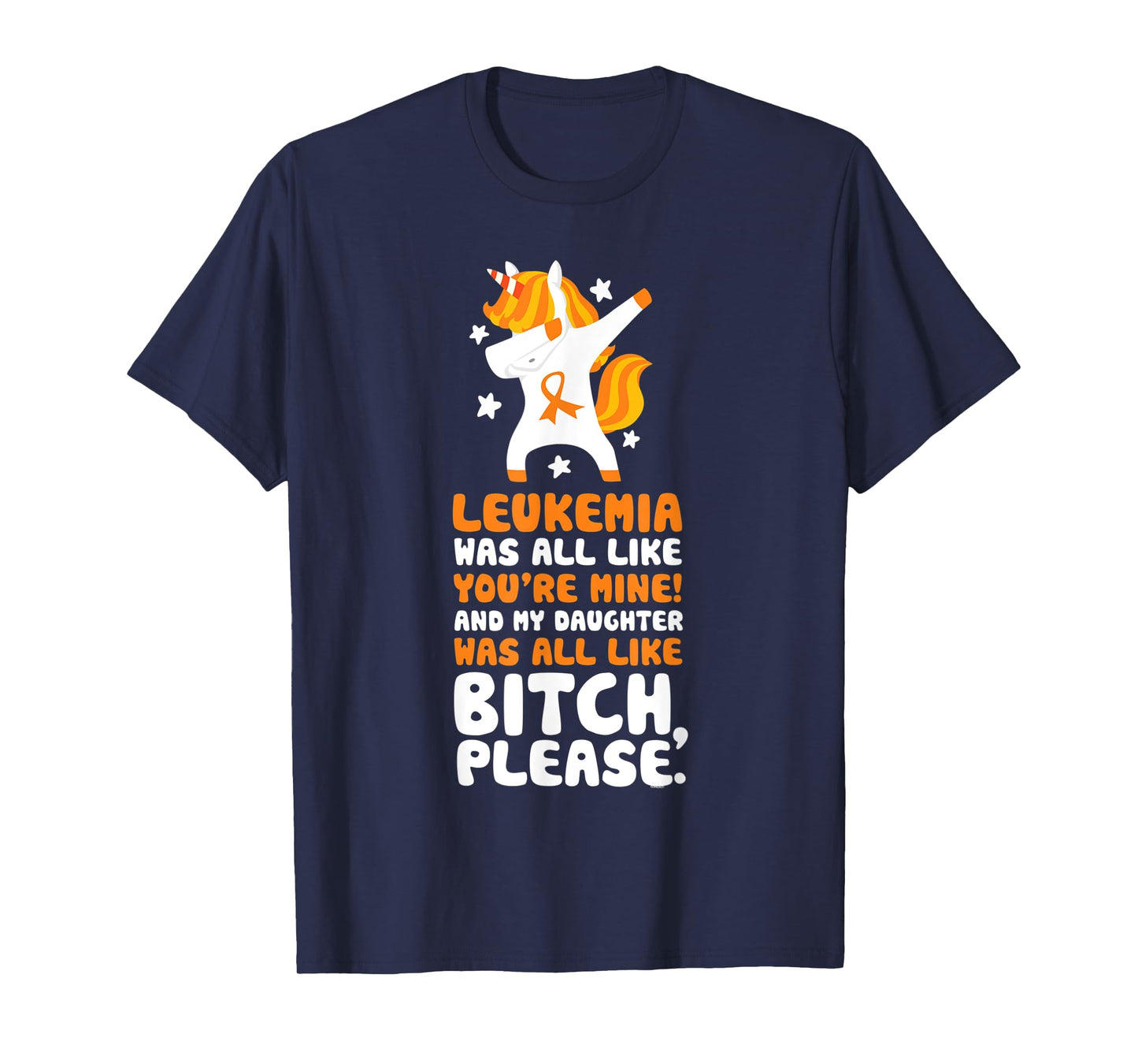 Leukemia Cancer My Daughter Bitch Please Quote Unicorn T-Shirt