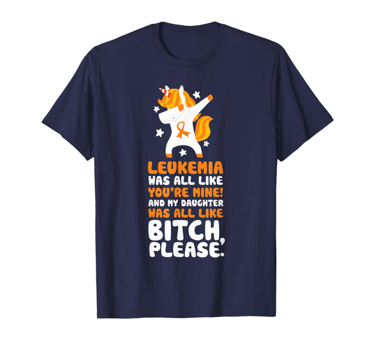 Leukemia Cancer My Daughter Bitch Please Quote Unicorn T-Shirt