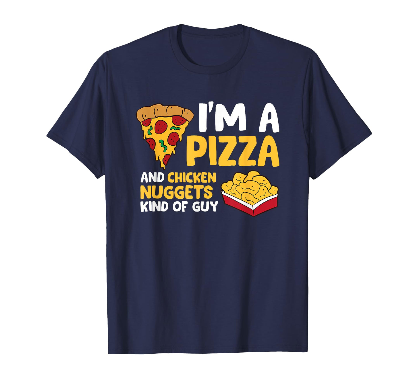I'm a Pizza And Chicken Nuggets Kind Of Guy Men Love Pizza T-Shirt