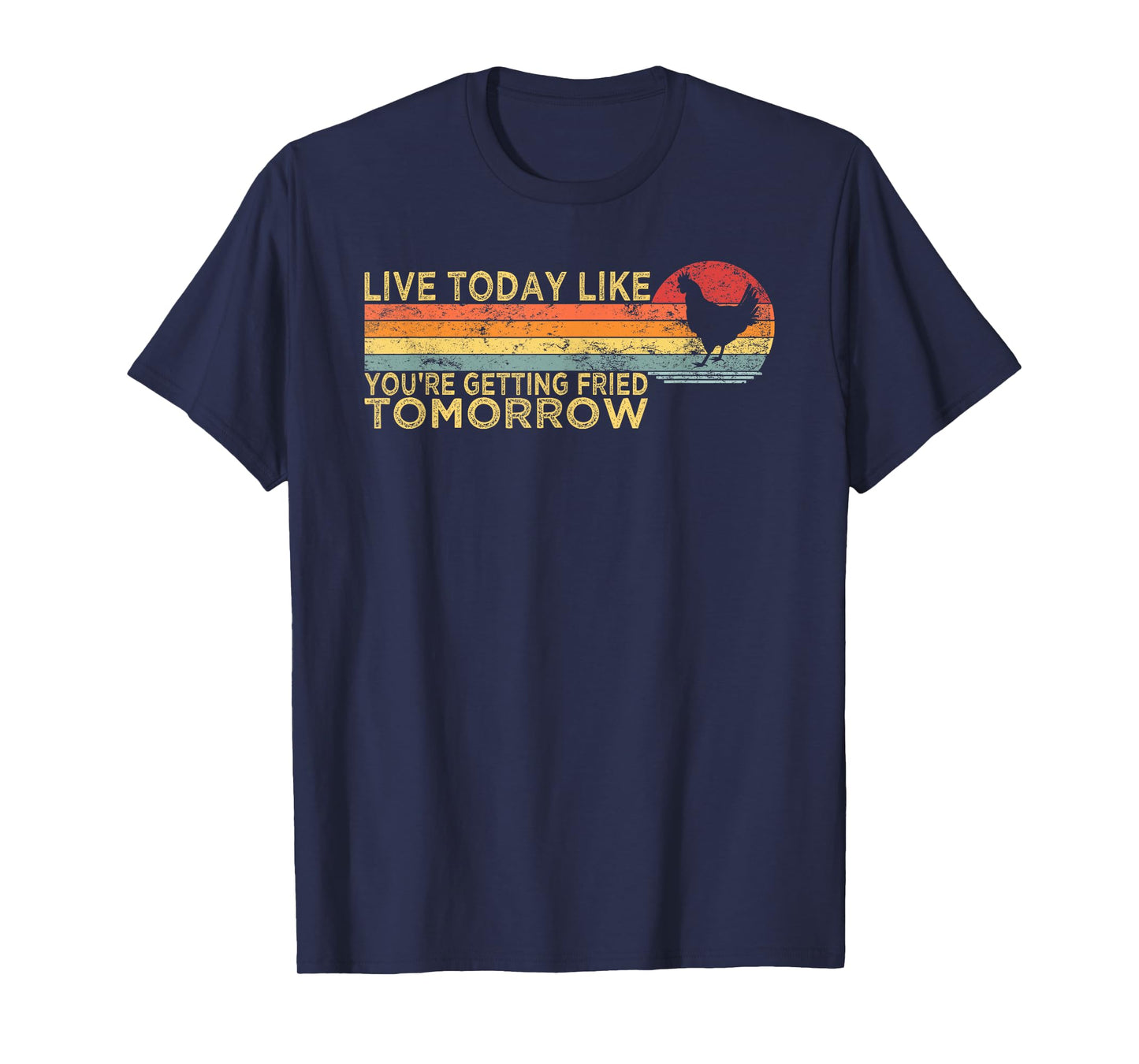 Live Today Like You’re Getting Fried Tomorrow Chicken Funny T-Shirt