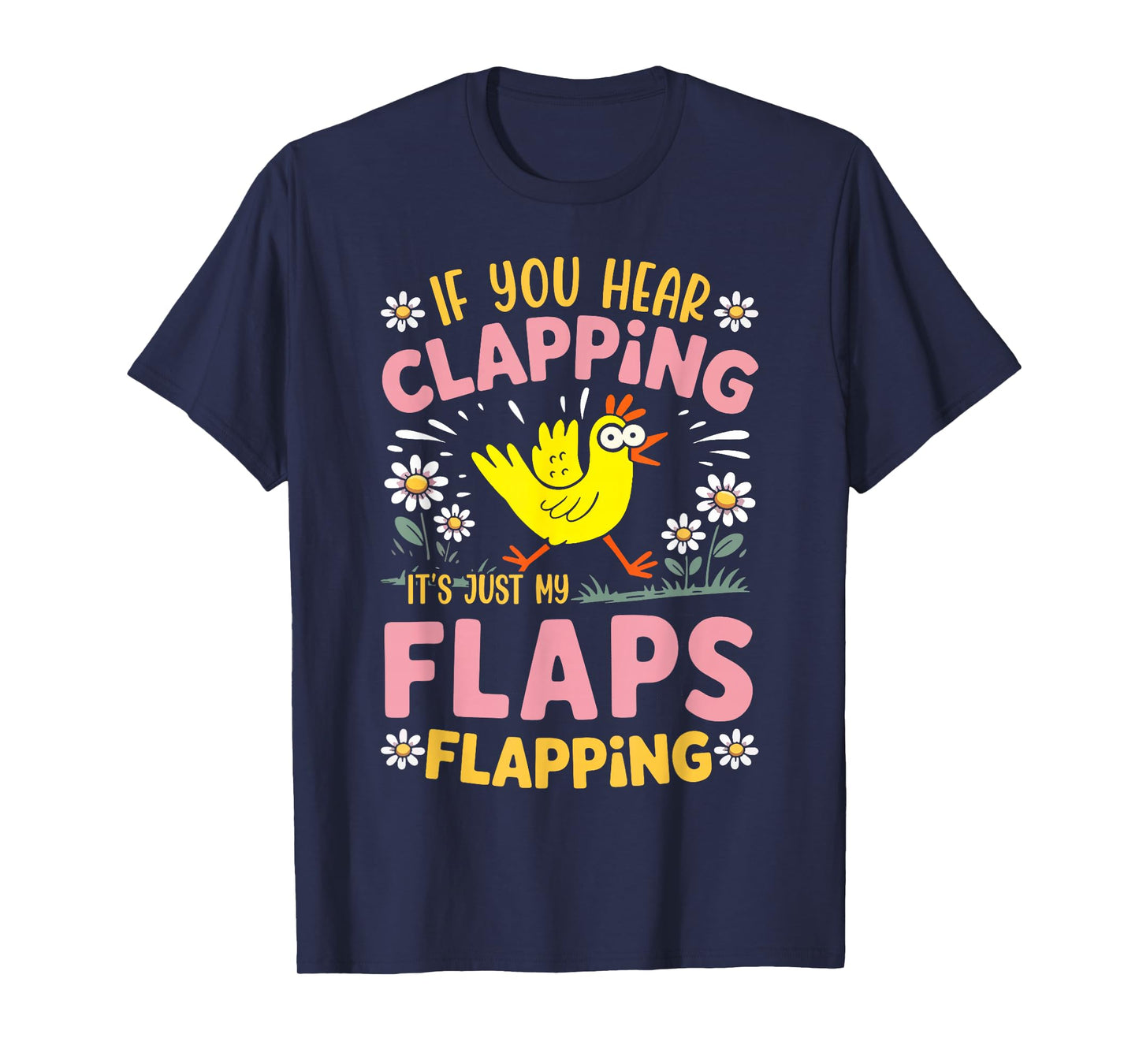 If You Hear Clapping It’s Just My Flaps Flapping Chicken T-Shirt