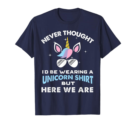 Never Thought I'd Be Wearing A Unicorn Shirt Dad Father T-Shirt