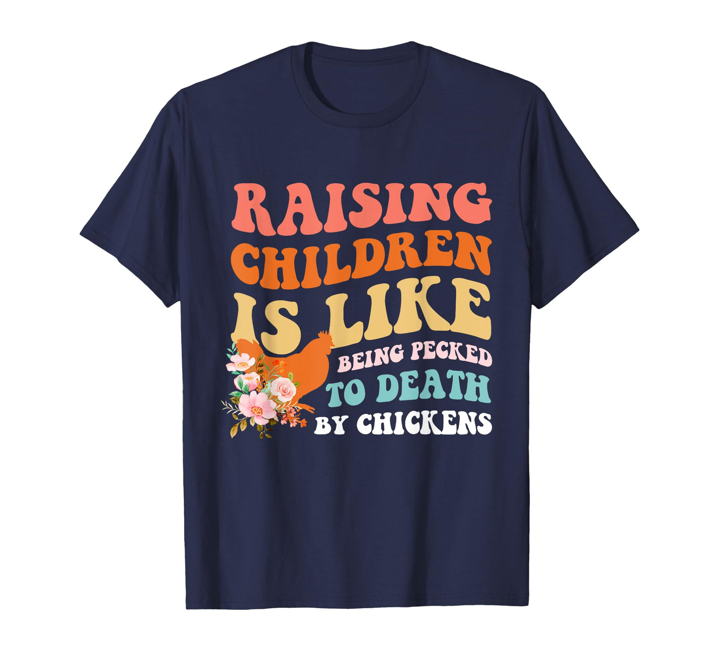 Raising Children Is Like Being Pecked Death By Chicken T-Shirt
