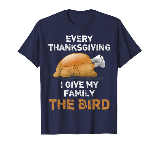 "Every Thanksgiving I Give My Family The Bird" Funny T-Shirt T-Shirt