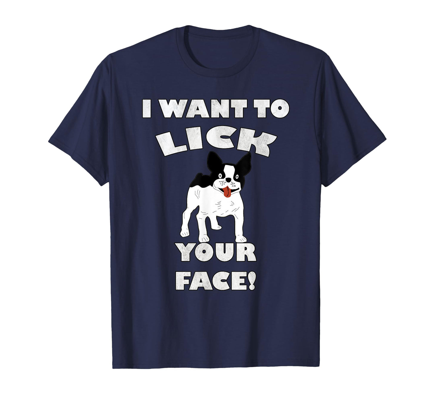 Funny French Bulldog I Want To Lick Your Face! Frenchie Gift Men Women T-Shirt