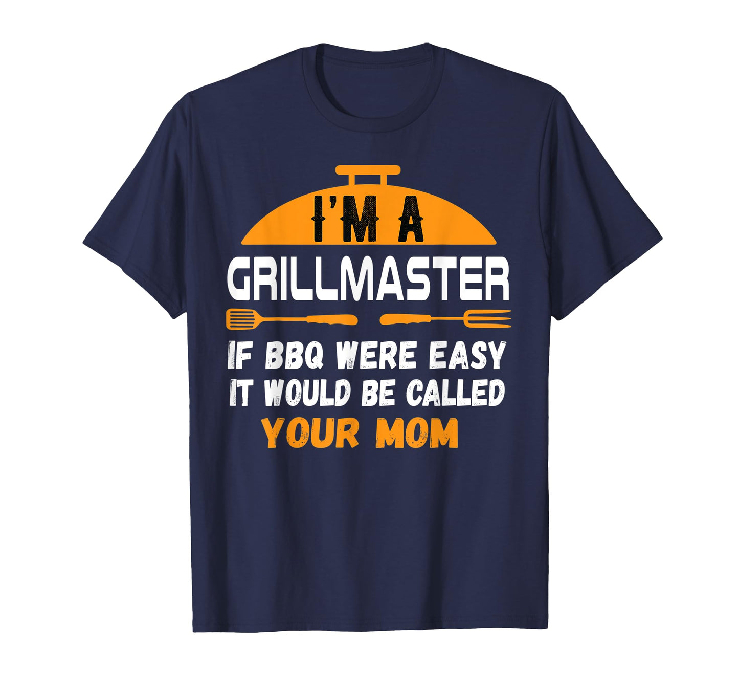 I'm A Grill Master If BBQ Were Easy It'd Be Called Your Mom T-Shirt
