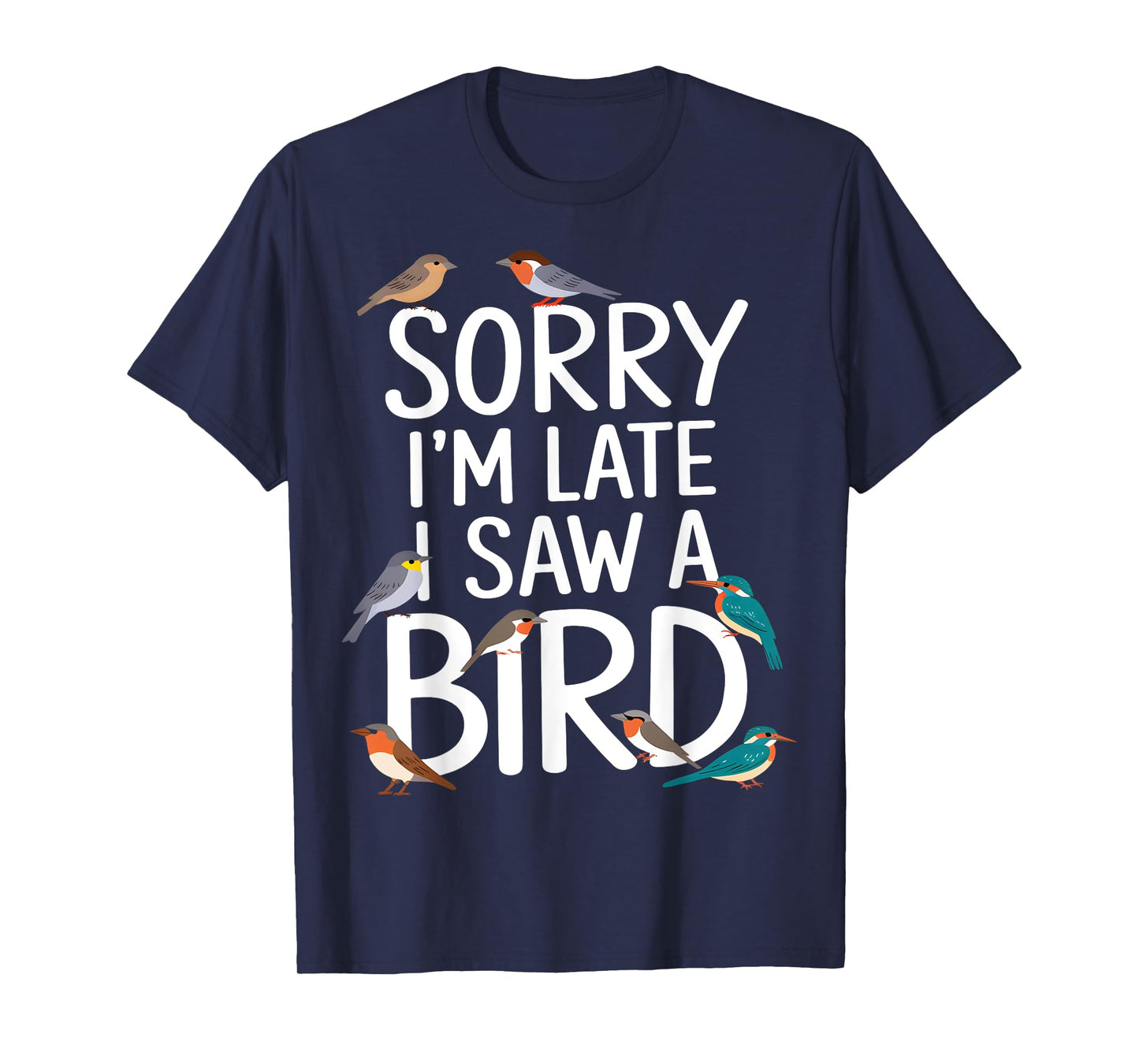 Sorry I’m Late, I Saw a Bird T-Shirt